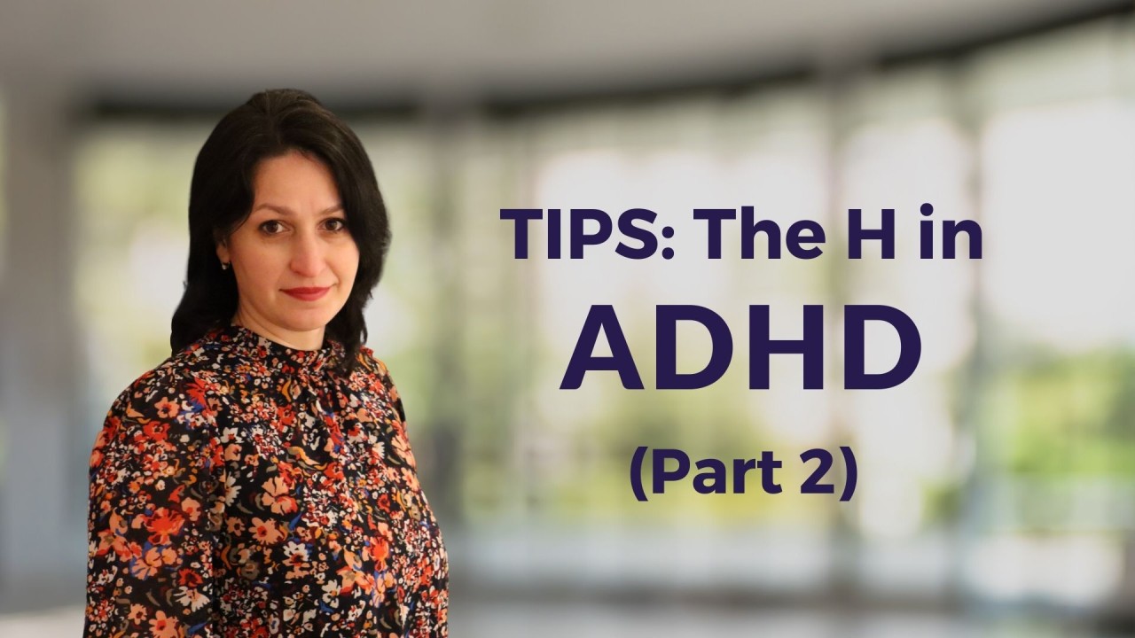 Florina Lungu - TIPS: The H in ADHD (Part 2)