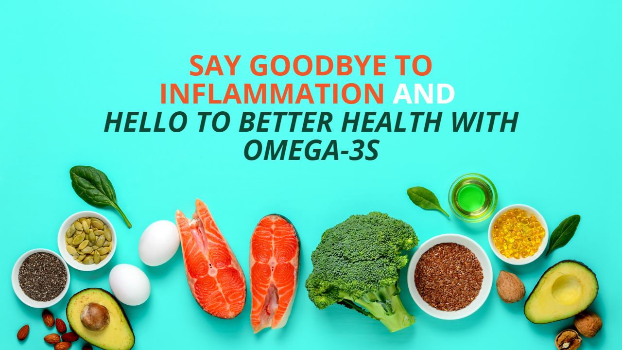 Say Goodbye to Inflammation and Hello to Better Health with Omega-3s