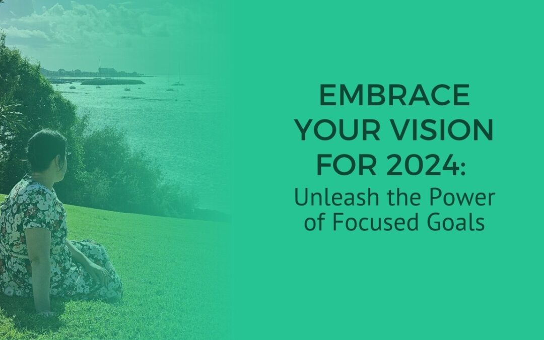 Embrace Your Vision for 2024: Unleash the Power of Focused Goals